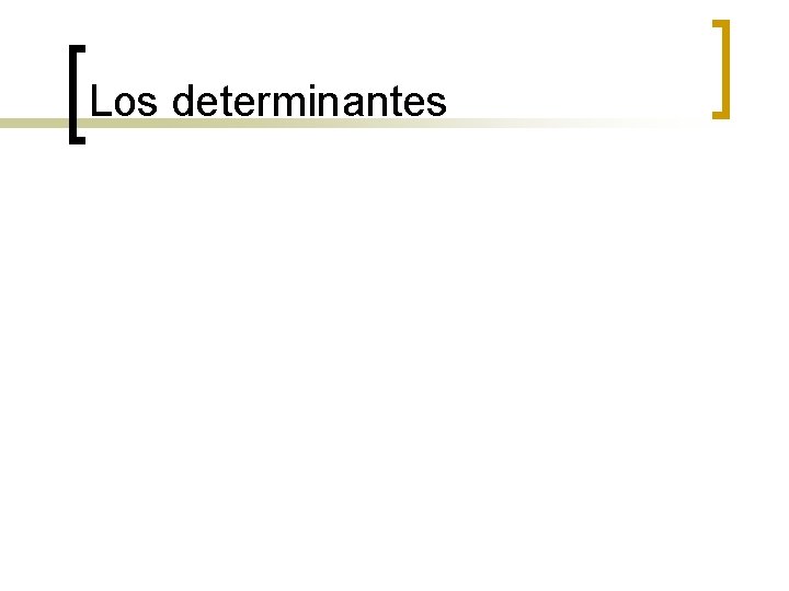 Los determinantes Los sustantivos comunes necesitan una palabra antepuesta que los presente, los concrete