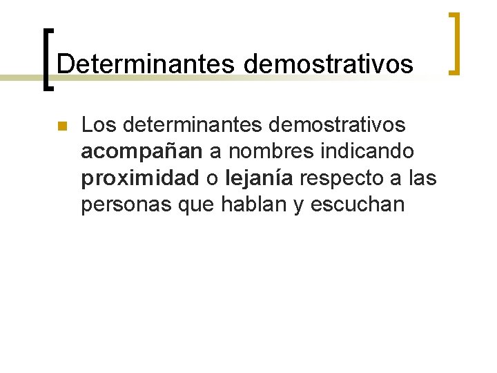 Determinantes demostrativos n Los determinantes demostrativos acompañan a nombres indicando proximidad o lejanía respecto