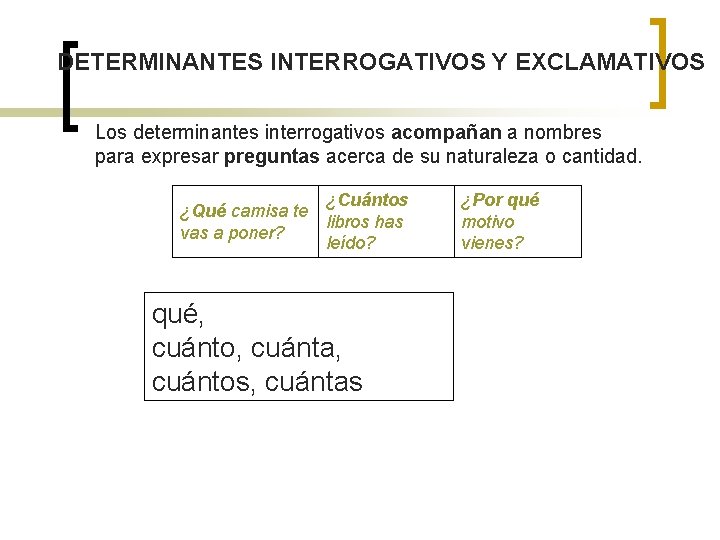 DETERMINANTES INTERROGATIVOS Y EXCLAMATIVOS Los determinantes interrogativos acompañan a nombres para expresar preguntas acerca