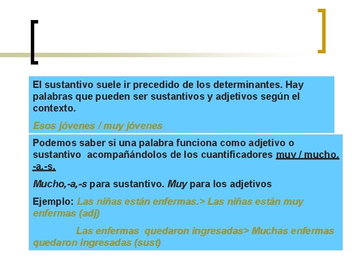 El sustantivo suele ir precedido de los determinantes. Hay palabras que pueden ser sustantivos