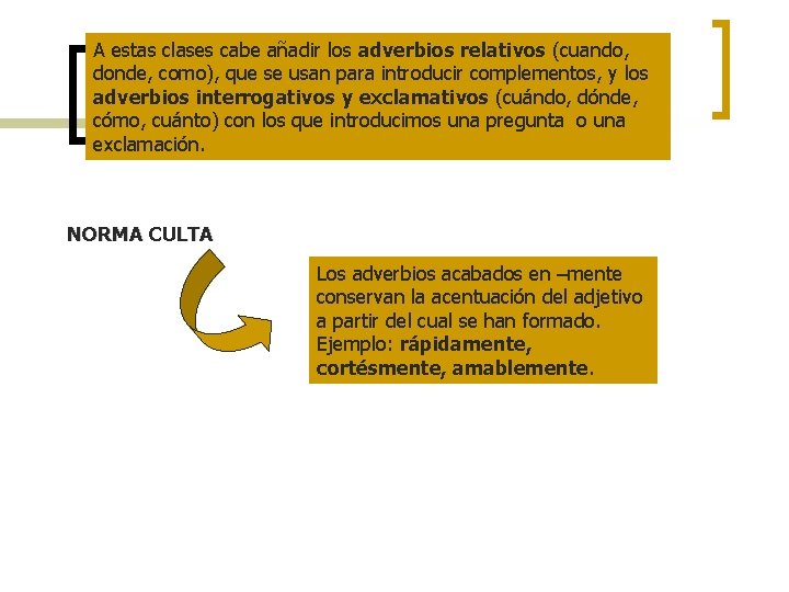 A estas clases cabe añadir los adverbios relativos (cuando, donde, como), que se usan