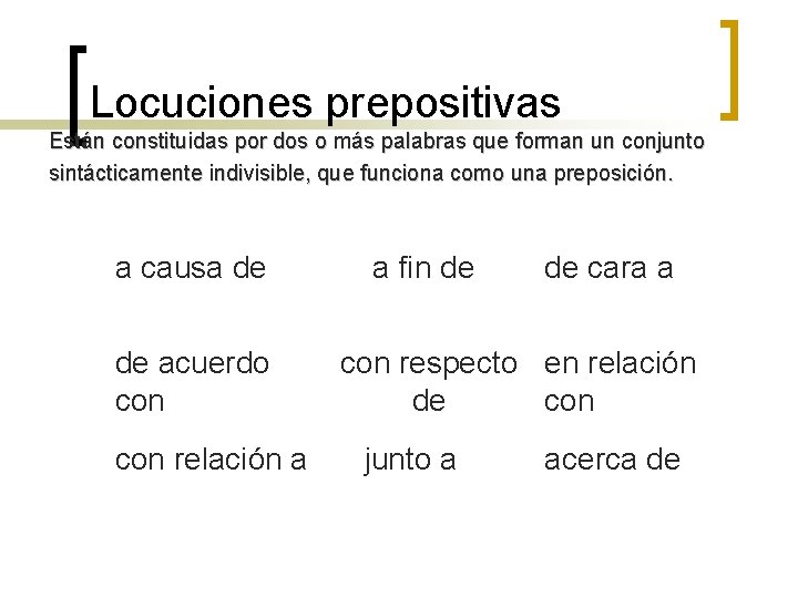 Locuciones prepositivas Están constituidas por dos o más palabras que forman un conjunto sintácticamente