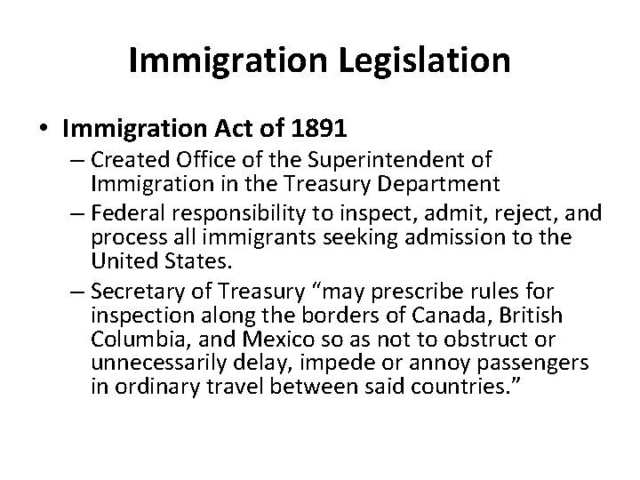 Immigration Legislation • Immigration Act of 1891 – Created Office of the Superintendent of