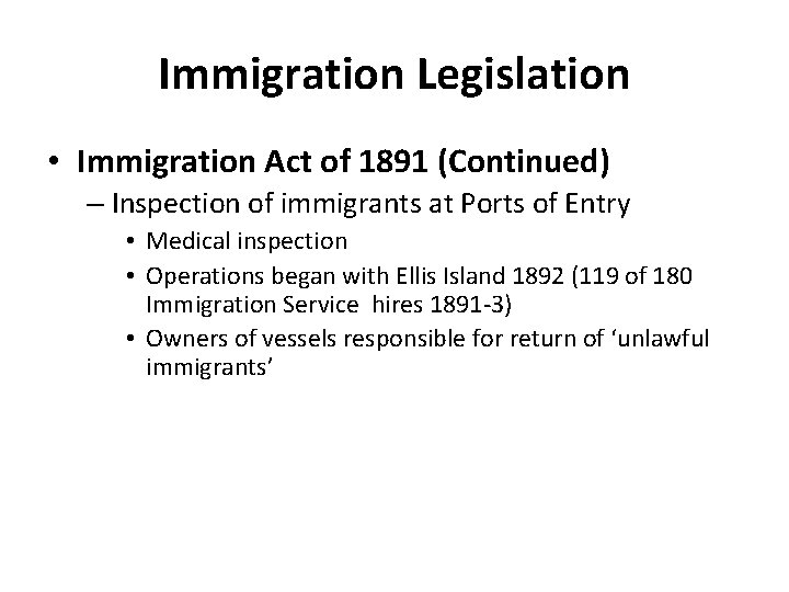 Immigration Legislation • Immigration Act of 1891 (Continued) – Inspection of immigrants at Ports
