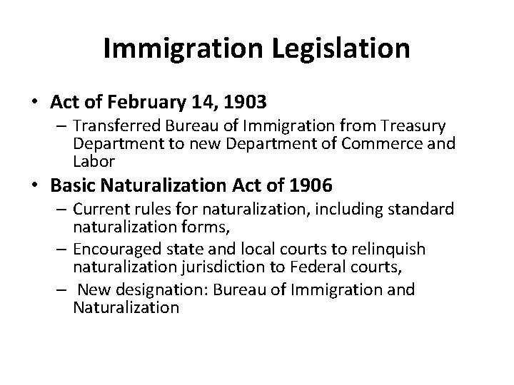 Immigration Legislation • Act of February 14, 1903 – Transferred Bureau of Immigration from