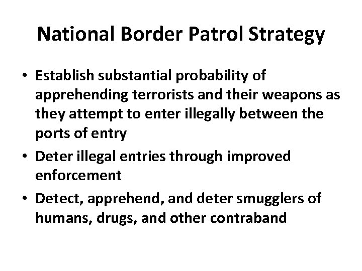 National Border Patrol Strategy • Establish substantial probability of apprehending terrorists and their weapons