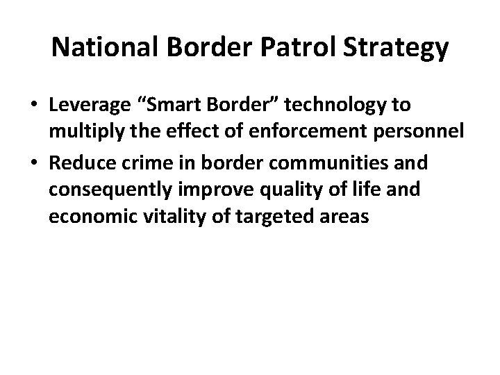 National Border Patrol Strategy • Leverage “Smart Border” technology to multiply the effect of