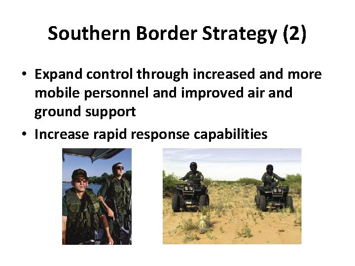 Southern Border Strategy (2) • Expand control through increased and more mobile personnel and