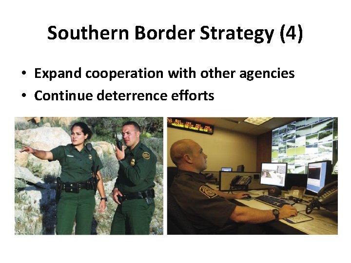 Southern Border Strategy (4) • Expand cooperation with other agencies • Continue deterrence efforts