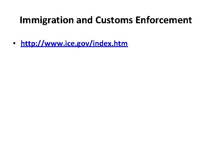 Immigration and Customs Enforcement • http: //www. ice. gov/index. htm 