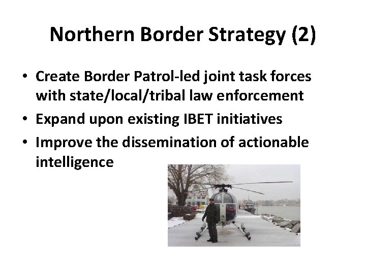 Northern Border Strategy (2) • Create Border Patrol-led joint task forces with state/local/tribal law