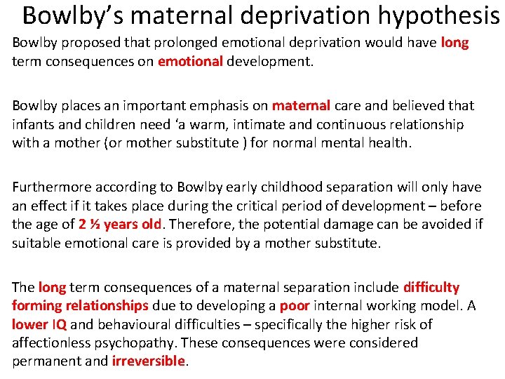 Bowlby’s maternal deprivation hypothesis Bowlby proposed that prolonged emotional deprivation would have long term