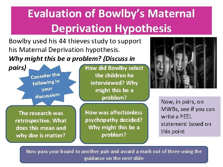 Evaluation of Bowlby’s Maternal Deprivation Hypothesis Bowlby used his 44 thieves study to support