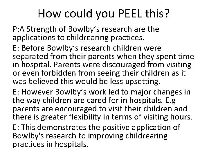 How could you PEEL this? P: A Strength of Bowlby’s research are the applications