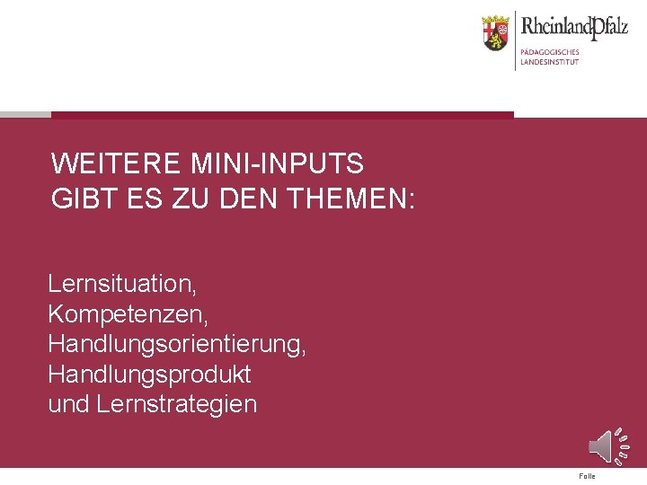 WEITERE MINI-INPUTS GIBT ES ZU DEN THEMEN: Lernsituation, Kompetenzen, Handlungsorientierung, Handlungsprodukt und Lernstrategien Folie