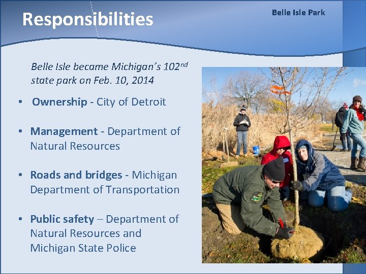 Responsibilities Belle Isle became Michigan’s 102 nd state park on Feb. 10, 2014 •