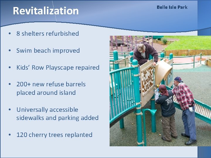 Revitalization • 8 shelters refurbished • Swim beach improved • Kids’ Row Playscape repaired
