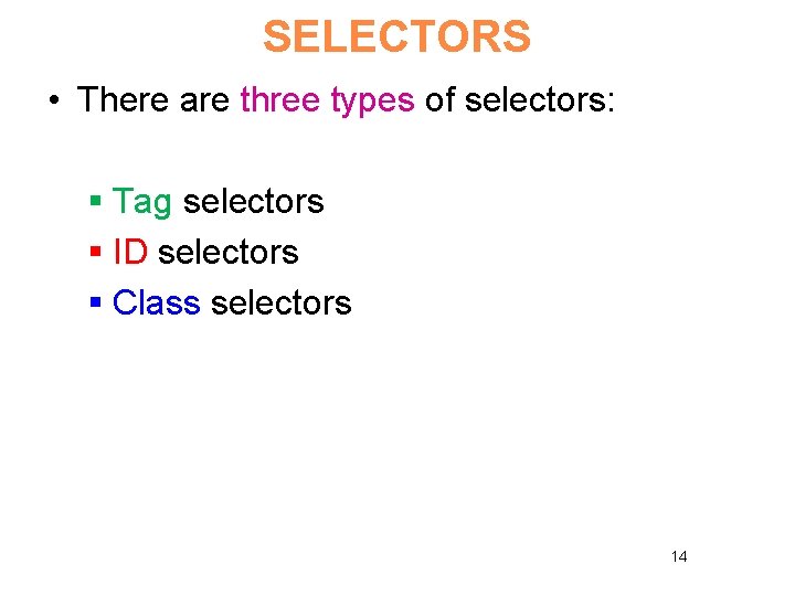 SELECTORS • There are three types of selectors: § Tag selectors § ID selectors