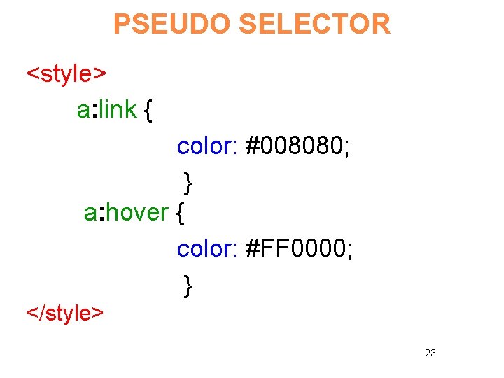 PSEUDO SELECTOR <style> a: link { color: #008080; } a: hover { color: #FF