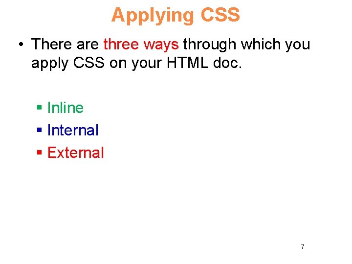 Applying CSS • There are three ways through which you apply CSS on your