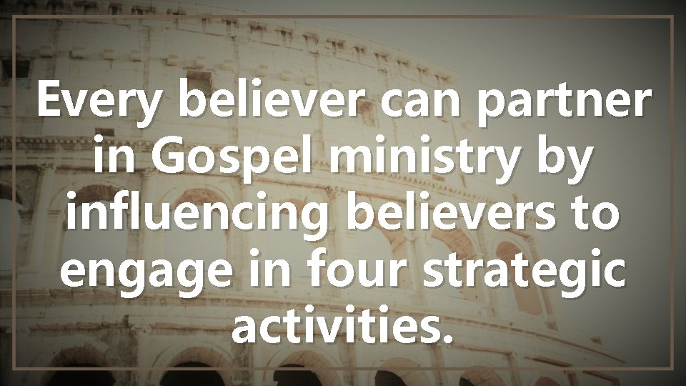 Every believer can partner in Gospel ministry by influencing believers to engage in four