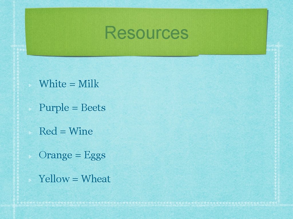 Resources White = Milk Purple = Beets Red = Wine Orange = Eggs Yellow