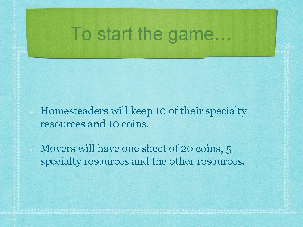 To start the game… Homesteaders will keep 10 of their specialty resources and 10