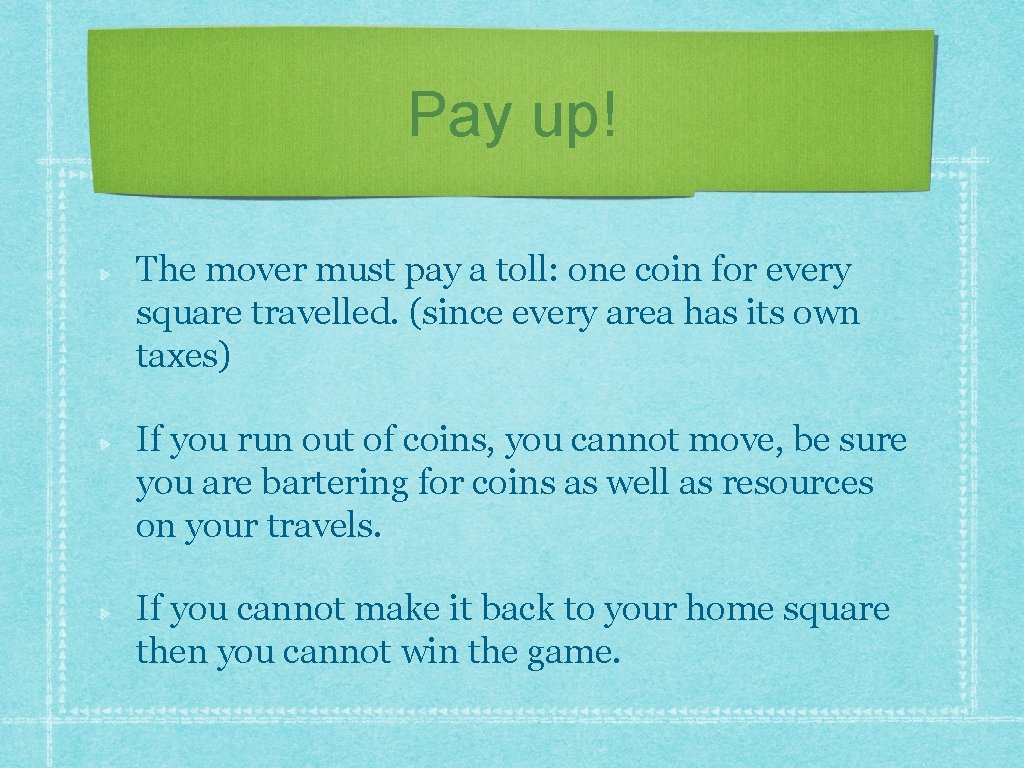 Pay up! The mover must pay a toll: one coin for every square travelled.