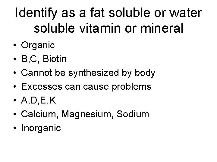 Identify as a fat soluble or water soluble vitamin or mineral • • Organic