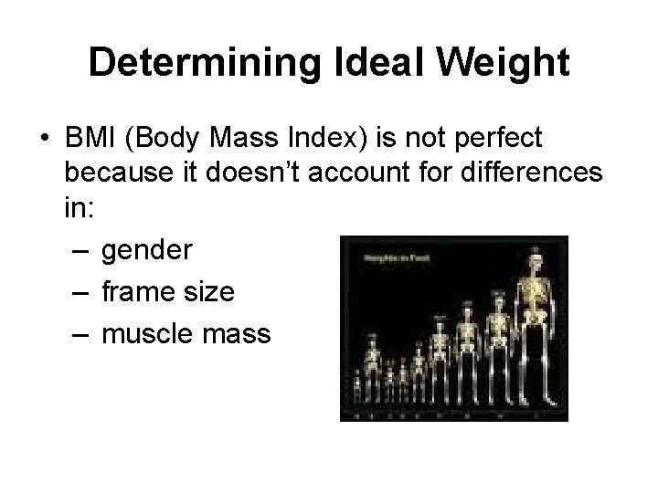 Determining Ideal Weight • BMI (Body Mass Index) is not perfect because it doesn’t