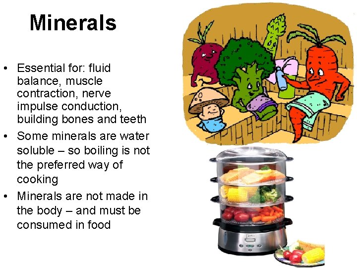 Minerals • Essential for: fluid balance, muscle contraction, nerve impulse conduction, building bones and