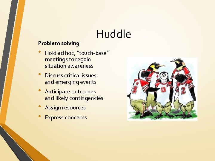 Problem solving Huddle • Hold ad hoc, “touch-base” meetings to regain situation awareness •