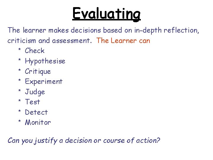 Evaluating The learner makes decisions based on in-depth reflection, criticism and assessment. The Learner