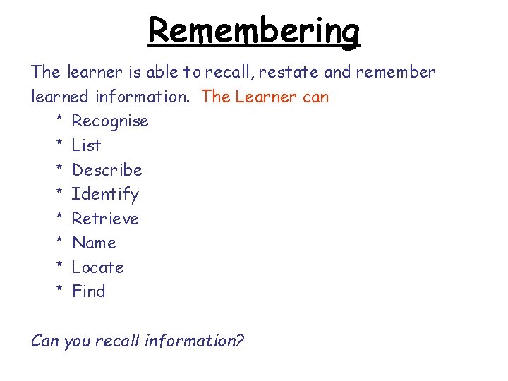 Remembering The learner is able to recall, restate and remember learned information. The Learner