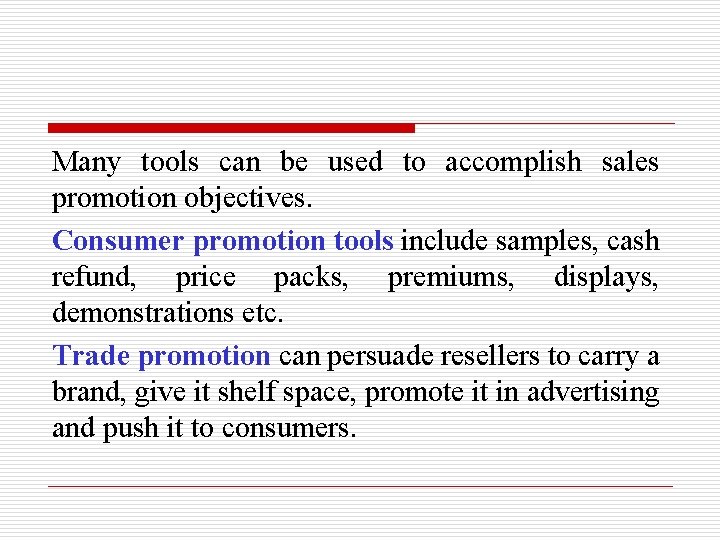 Many tools can be used to accomplish sales promotion objectives. Consumer promotion tools include