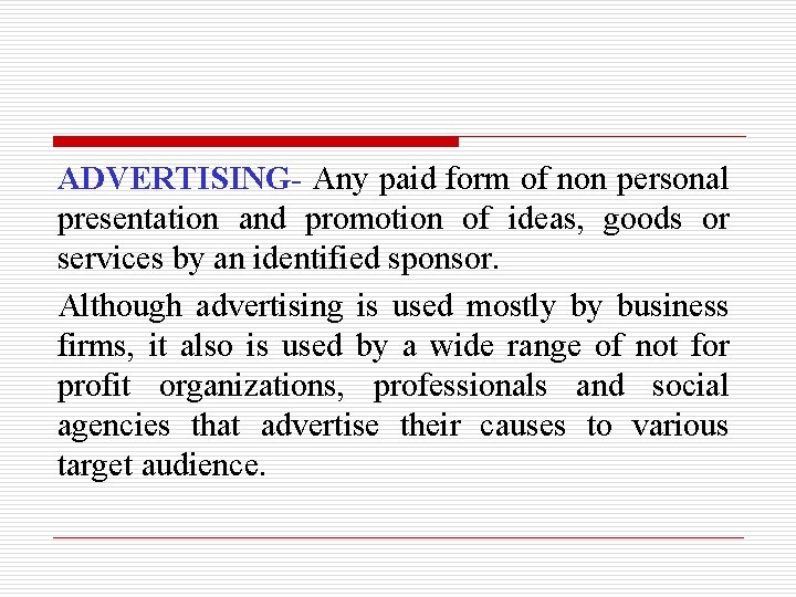 ADVERTISING- Any paid form of non personal presentation and promotion of ideas, goods or