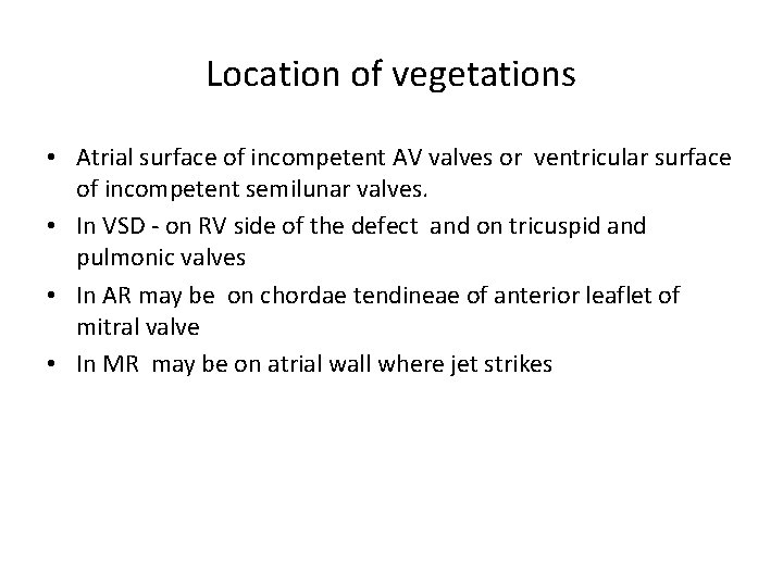 Location of vegetations • Atrial surface of incompetent AV valves or ventricular surface of