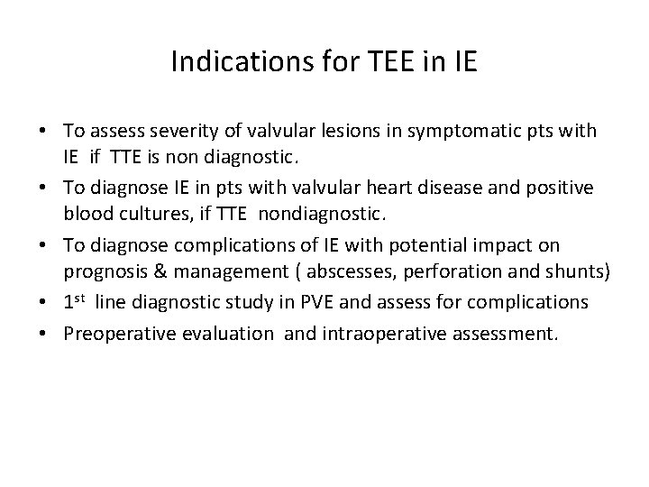 Indications for TEE in IE • To assess severity of valvular lesions in symptomatic