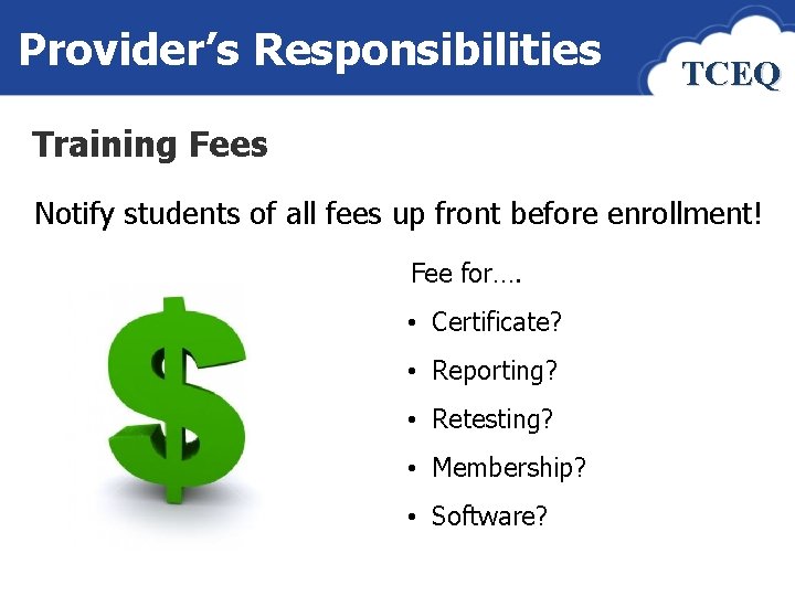 Provider’s Responsibilities TCEQ Training Fees Notify students of all fees up front before enrollment!