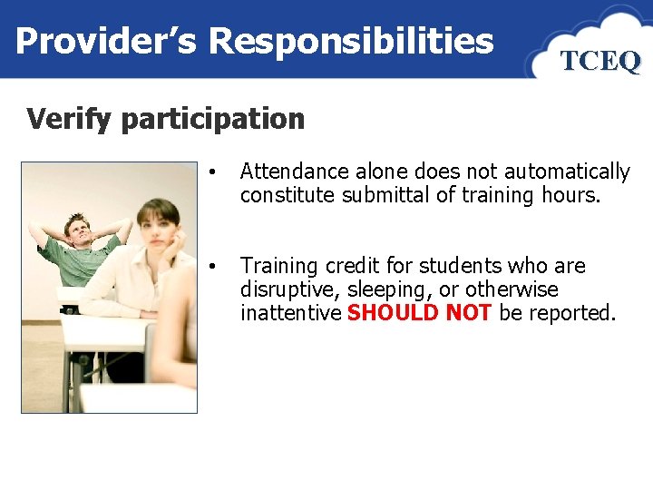 Provider’s Responsibilities TCEQ Verify participation Imagine: student not paying attention in class. • Attendance