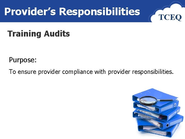 Provider’s Responsibilities TCEQ Training Audits Purpose: To ensure provider compliance with provider responsibilities. Image: