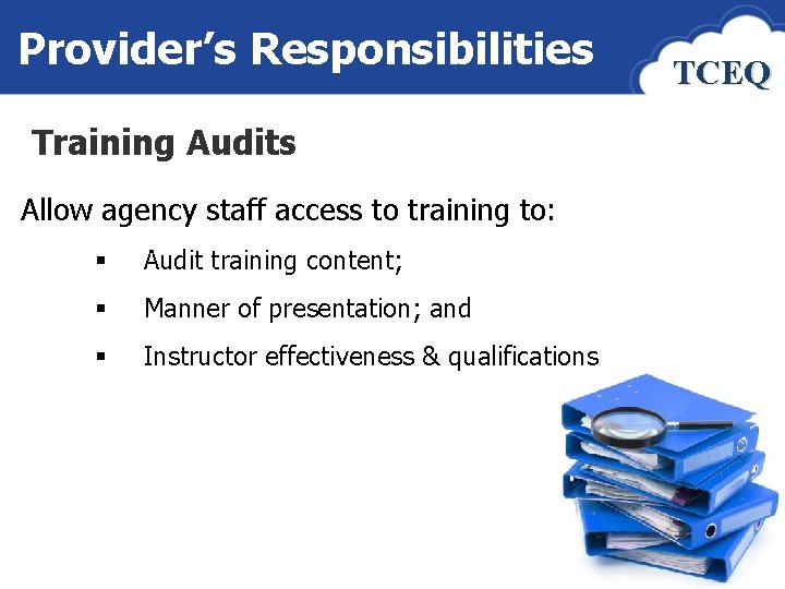 Provider’s Responsibilities TCEQ Training Audits Allow agency staff access to training to: § Audit