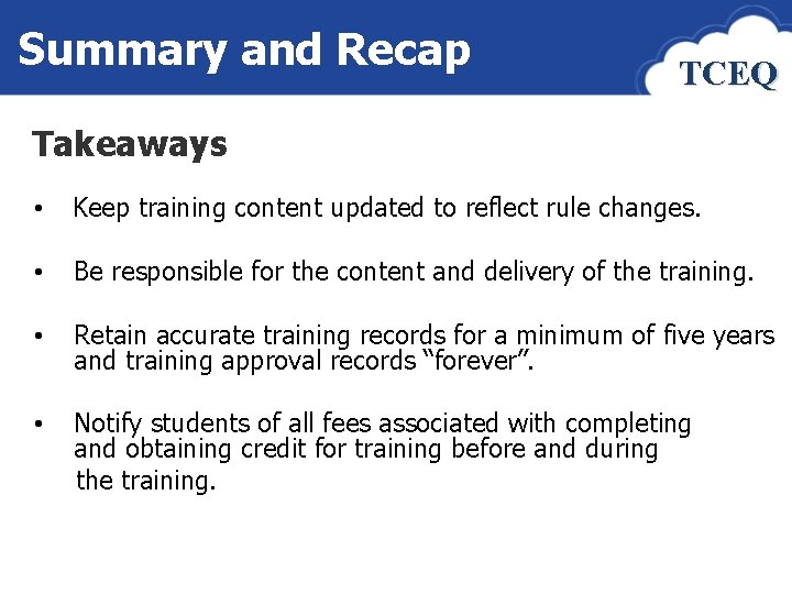 Summary and Recap TCEQ Takeaways • Keep training content updated to reflect rule changes.