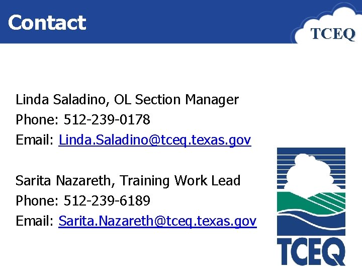 Contact TCEQ Linda Saladino, OL Section Manager Phone: 512 -239 -0178 Email: Linda. Saladino@tceq.