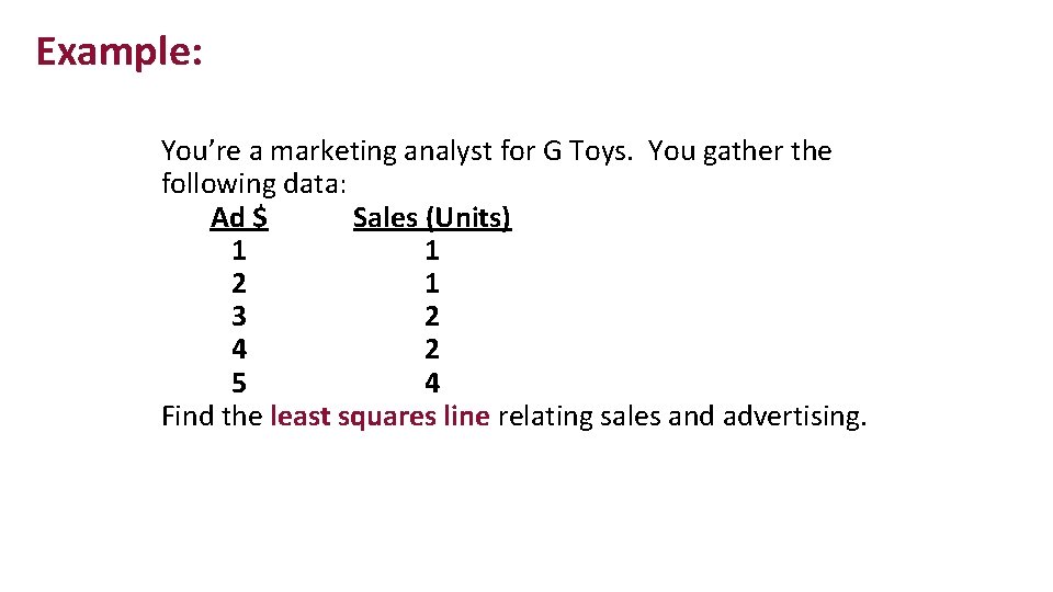 Example: You’re a marketing analyst for G Toys. You gather the following data: Ad