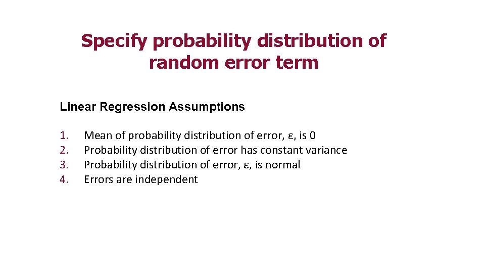 Specify probability distribution of random error term Linear Regression Assumptions 1. 2. 3. 4.