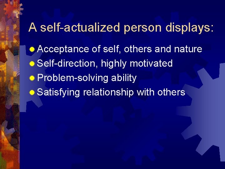 A self-actualized person displays: ® Acceptance of self, others and nature ® Self-direction, highly