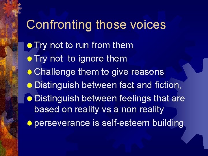 Confronting those voices ® Try not to run from them ® Try not to