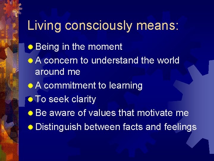 Living consciously means: ® Being in the moment ® A concern to understand the