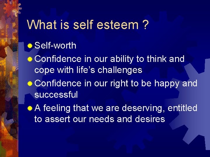 What is self esteem ? ® Self-worth ® Confidence in our ability to think